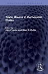 Trade Unions in Communist States - Alex Pravda ; Blair A. Ruble - 9781041432982
