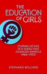 The Education of Girls: Coming of age in four years that changed America - Stephanie Williams - 9781068493102
