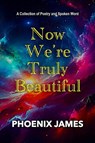 Now We're Truly Beautiful - PHOENIX JAMES - 9781068538322