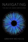 Navigating the Out-of-Body Experience: Special Revised & Expanded Edition - Anthony Peake - 9781068563614