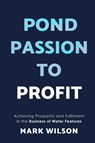 Pond Passion To Profit - Mark Wilson - 9781068711107