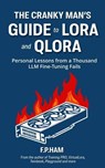 The Cranky Man's Guide to LoRA & QLoRA: Personal Lessons from a Thousand LLM Fine-Tuning Fails - F. P. Ham - 9781069285904