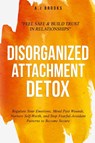 Disorganized Attachment Detox - A. J Brooks - 9781069308221