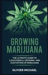 Growing Marijuana: The Ultimate Guide to a Successful Growing and Cultivation of Marijuana - Olivier Michael - 9781070766027