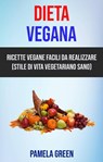 Dieta Vegana: Ricette Vegane Facili Da Realizzare (Stile Di Vita Vegetariano Sano) - Pamela Green - 9781071501832