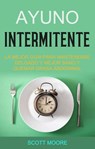 Ayuno Intermitente: La Mejor Guía Para Mantenerse Delgado Y Mejor Sano Y Quemar Grasa Abdominal - Scott Moore - 9781071509234