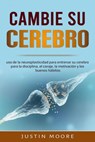Cambia tu Cerebro: uso de la neuroplasticidad... - Justin Moore - 9781071554791