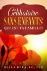 CÉLIBATAIRE, SANS ENFANTS : QUI EST TA FAMILLE ? - Bella DePaulo - 9781071556696