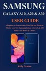 Samsung Galaxy A10, A20 & A30 User Guide: A Beginner to Expert Guide With Tips and Tricks to Master your New Samsung Galaxy A10, A20, & A30 Make it 10 - NEWTON,  Kelly - 9781072434573