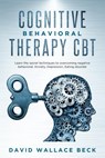 Cognitive Behavioral Therapy CBT: Learn the secret techniques to overcoming negative behavioral, Anxiety, Depression, Eating disorder - David Wallace Beck - 9781073570829