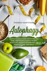 Autophagy: How to Combine Intermittent Fasting and Nobel-Prize Winning Science for Rapid Weight Loss, Reducing Inflammation, and - Thomas Hawthorn - 9781076056948