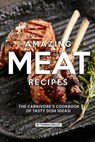 Amazing Meat Recipes: The Carnivore's Cookbook of Tasty Dish Ideas! - Thomas Kelly - 9781077660465