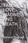 Tales of Love, Madness and Death - Horacio Quiroga - 9781078184656
