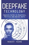 DeepFake Technology: Complete Guide to Deepfakes, Politics and Social Media - Nobert Young - 9781078494694