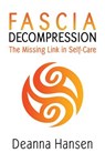 Fascia Decompression: The missing link in self-care - HANSEN,  Deanna - 9781080945597