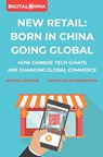 New Retail Born in China Going Global: How Chinese Tech Giants Are Changing Global Commerce - Michael Zakkour - 9781081416706