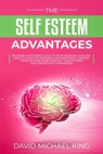 The Self Esteem Advantages: Believing in Yourself Is Key to Your Personal Success. How to Conquer Happiness and Emotional Control Through Unbeatab - David Michael King - 9781084131224