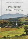 Pastoring Small Towns: Help and Hope for Those Ministering in Smaller Places - Ronnie Martin - 9781087764924