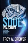 Soul Invasion: Peace of mind because knowing the truth will set you free - Troy A. Brewer - 9781087868998