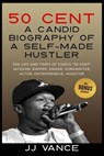 50 Cent - A CANDID BIOGRAPHY OF A SELF-MADE HUSTLER - Jj Vance - 9781087891019