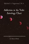 Addiction in the Vedic Astrology Chart - Sugarman Michael A. Sugarman - 9781087951324