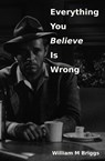 Everything You Believe Is Wrong - William M Briggs - 9781087987156
