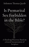 Is Premarital Sex Forbidden in the Bible?: A Shocking Discovery Based on a Literal Interpretation of Scripture - Solomon Thomas Jacob - 9781087999166