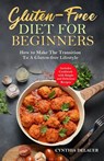 Gluten-Free Diet for Beginners - How to Make The Transition to a Gluten-free Lifestyle - Includes Cookbook with Simple and Delicious Recipes - Cynthia Delauer - 9781088051412