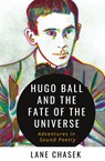 Hugo Ball and the Fate of the Universe - Lane Chasek - 9781088074558