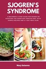 Sjogren's Syndrome: A Beginner's 3-Step Guide for Women on Managing the Condition Through Diet, With Sample Recipes and a 7-Day Meal Plan - Mary Golanna - 9781088099827