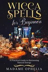 Wicca Spells for Beginners - Madame Ophelia - 9781088214176