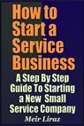 How to Start a Service Business - A Step by Step Guide to Starting a New Small Service Company - Meir Liraz - 9781090313300