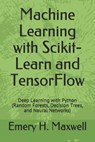 Machine Learning with Scikit-Learn and TensorFlow - Emery H Maxwell - 9781092130776