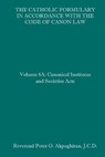 The Catholic Formulary in Accordance with the Code of Canon Law: Volume 6A: Canonical Institutes and Societies Acts - Peter O. Akpoghiran J. C. D. - 9781092744447