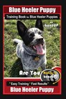 Blue Heeler Puppy Training Book for Blue Heeler Puppies By BoneUP DOG Training: Are You Ready to Bone Up? Easy Steps * Fast Results Blue Heeler Puppy - Karen Douglas Kane - 9781093502091