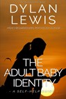 The Adult Baby Identity - A Self-help Guide - Dylan Lewis - 9781093685770
