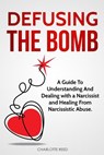 Defusing the Bomb: A Guide To Understanding And Dealing With A Narcissist And Healing From Narcissistic Abuse - Charlotte Reed - 9781095556238