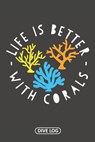Life Is Better With Corals: Dive Log for 100 Dives (6 x 9) - Simple Scuba Dive Logs - 9781095557693
