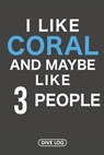 I Like Coral And Maybe Like 3 People: Dive Log for 100 Dives (6 x 9) - Simple Scuba Dive Logs - 9781095560754