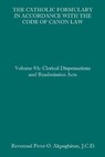 The Catholic Formulary in Accordance with the Code of Canon Law: Volume 9A: Clerical Dispensations and Readmission Acts - Peter O. Akpoghiran J. C. D. - 9781095680353