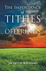 The Importance of Tithes and Offerings - Jacqui D Williams - 9781098049546