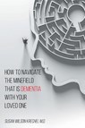 How to Navigate the Minefield That Is Dementia with Your Loved One - Susan Wilson Krechel - 9781098068509