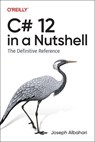 C# 12 in a Nutshell - Joseph Albahari - 9781098147440