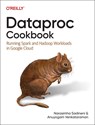 Dataproc Cookbook - Narasimha Sadineni ; Aunyogam Venkataraman - 9781098157708