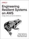 Engineering Resilient Systems on AWS - Kevin Schwarz ; Jennifer Moran ; Nate Bachmeier - 9781098162429
