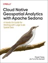 Cloud Native Geospatial Analytics with Apache Sedona - Pawel Tokaj ; Jia Yu ; Mo Sarwat - 9781098173999