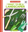 I Want to Be a Landscaper - Julie Murray - 9781098246051
