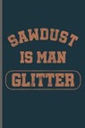 Sawdust is man Glitter: Millwright Worker notebooks gift (6x9) Dot Grid notebook to write in - DAVIS,  James - 9781099976391