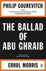 The Ballad of Abu Ghraib - Philip Gourevitch ; Errol Morris - 9781101133033