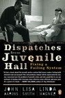 Dispatches from Juvenile Hall - John Aarons ; Lisa Smith ; Linda Wagner - 9781101138939